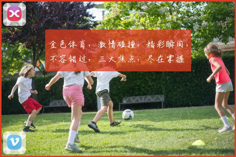 金色体育，激情碰撞，精彩瞬间，不容错过，三大焦点，尽在掌握