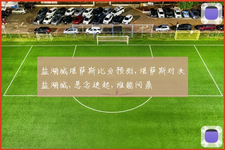 盐湖城堪萨斯比分预测,堪萨斯对决盐湖城,悬念迭起,谁能问鼎