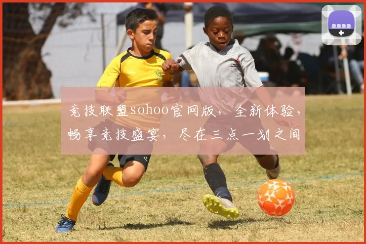竞技联盟sohoo官网版，全新体验，畅享竞技盛宴，尽在三点一划之间